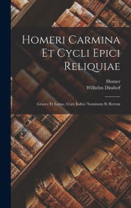 Title: Homeri Carmina Et Cycli Epici Reliquiae: Graece Et Latine, Cum Indice Nominum Et Rerum, Author: Homer