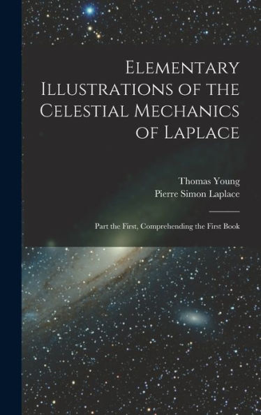 Elementary Illustrations of the Celestial Mechanics of Laplace: Part the First, Comprehending the First Book