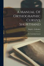A Manual Of Orthographic Cursive Shorthand: The Cambridge Systems