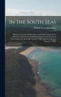 In the South Seas: Being an Account of Experiences and Observations in the Marquesas, Paumotus and Gilbert Islands in the Course of Two Cruises On the Yacht 