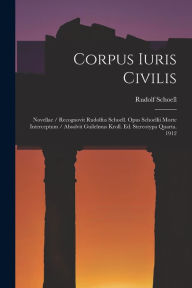 Title: Corpus Iuris Civilis: Novellae / Recognovit Rudolfus Schoell. Opus Schoellii Morte Interceptum / Absolvit Guilelmus Kroll. Ed. Stereotypa Quarta. 1912, Author: Rudolf Schoell