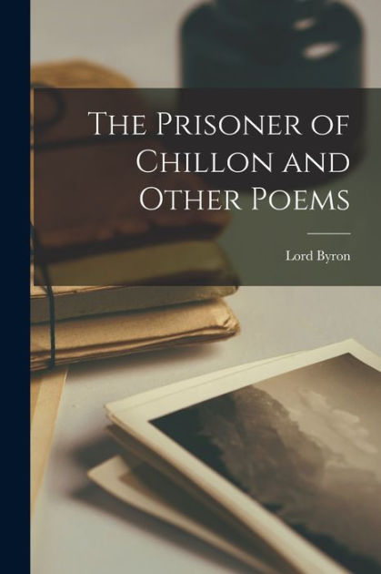 The Prisoner of Chillon and Other Poems by Lord Byron, Paperback ...