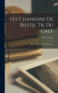 Title: Les Chansons De Bilitis, Tr. Du Gree: ï¿½dition Ornï¿½e De 300 Gravures, Author: Pierre Louÿs