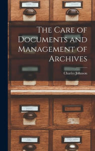 Title: The Care of Documents and Management of Archives, Author: Charles Johnson