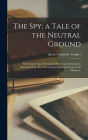 The Spy; a Tale of the Neutral Ground: Referring to Some Particular Occurrences During the American War: Also Pourtraying American Scenery and Manners.