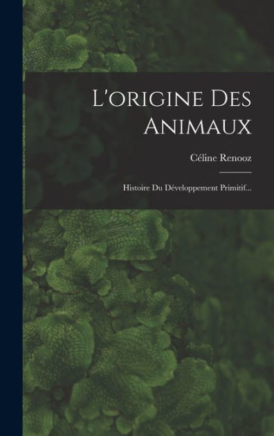 L'origine Des Animaux: Histoire Du Développement Primitif... by Céline ...