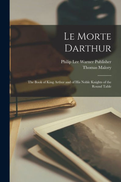 Le Morte Darthur; the Book of King Arthur and his Noble Knights Round Table