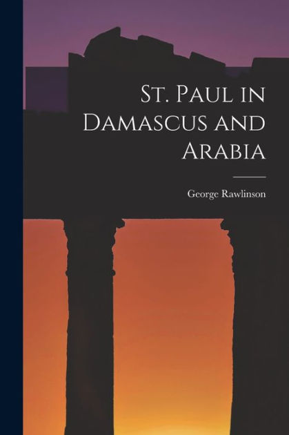 St. Paul in Damascus and Arabia by George Rawlinson, Paperback | Barnes ...