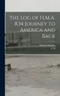 The log of H.M.A. R34 Journey to America and Back
