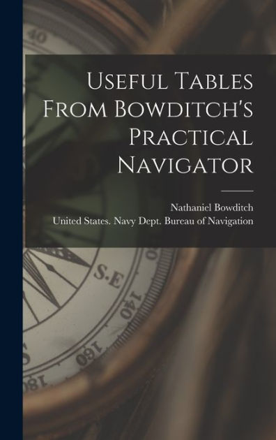 Useful Tables From Bowditch's Practical Navigator by Nathaniel Bowditch ...