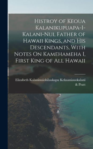 Histroy of Keoua Kalanikupuapa-I-Kalani-Nui, Father of Hawaii Kings ...