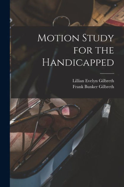 Motion Study for the Handicapped by Frank Bunker Gilbreth, Lillian ...