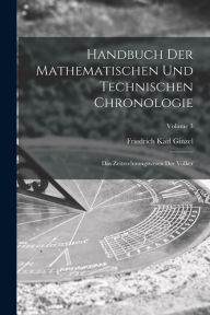 Title: Handbuch der mathematischen und technischen Chronologie; das Zeitrechnungswesen der Vï¿½lker; Volume 3, Author: Friedrich Karl Ginzel