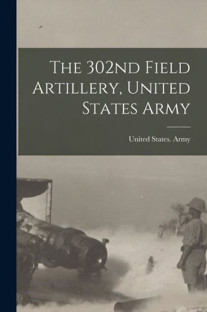 The 302nd Field Artillery, United States Army by United States. Army ...