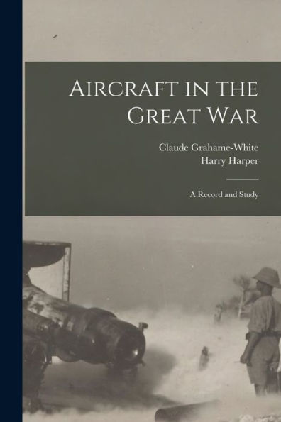 Aircraft in the Great War: A Record and Study