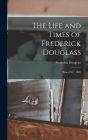 The Life and Times of Frederick Douglass: From 1817-1882