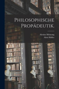 Title: Philosophische Propï¿½deutik., Author: Alois Hïfler