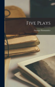 Title: Five Plays, Author: George Fitzmaurice