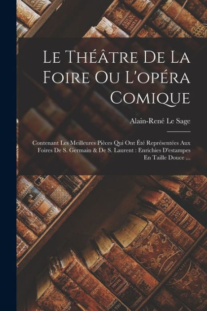 Le Théâtre De La Foire Ou L'opéra Comique: Contenant Les Meilleures ...