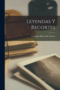 Title: Leyendas Y Recortes, Author: Clorinda Matto De Turner