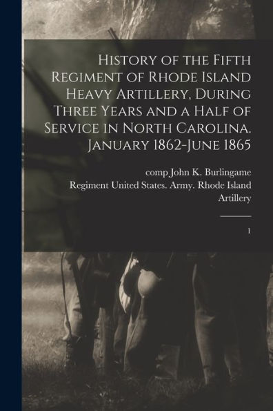 History of the Fifth Regiment of Rhode Island Heavy Artillery, During ...