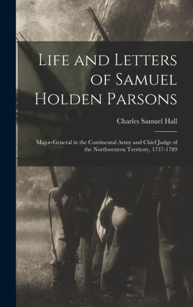 Life and Letters of Samuel Holden Parsons: Major-General in the ...