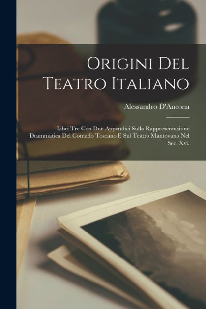 Origini Del Teatro Italiano: Libri Tre Con Due Appendici Sulla ...