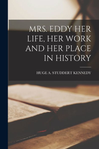 Mrs. Eddy Her Life, Her Work and Her Place in History