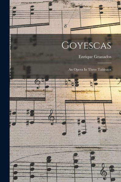 Goyescas: An Opera In Three Tableaux