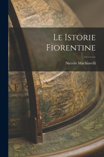 Le Istorie Fiorentine by Niccolò Machiavelli, Paperback | Barnes & Noble®