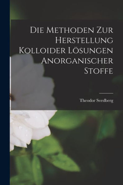 Die Methoden Zur Herstellung Kolloider Lösungen Anorganischer Stoffe