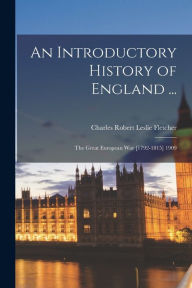 Title: An Introductory History of England ...: The Great European War [1792-1815] 1909, Author: Charles Robert Leslie Fletcher