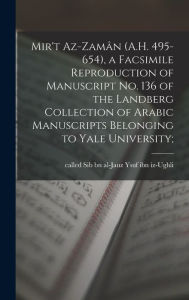 Title: Mir't az-Zamï¿½n (A.H. 495-654), a facsimile reproduction of manuscript No. 136 of the Landberg Collection of Arabic manuscripts belonging to Yale University;, Author: Called Sib Bn Al-J Ysuf Ibn Iz-Ughli