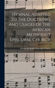 Title: Hymnal Adapted To The Doctrines And Usages Of The African Methodist Episcopal Church, Author: African Methodist Episcopal Church