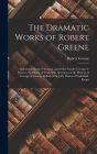 The Dramatic Works of Robert Greene: Alphonsus, King of Arragon. James the Fourth. George-A-Greene, the Pinner of Wakefield. Specimen of the History of George-A-Greene. Ballad of the Jolly Pinder of Wakefield. Poems