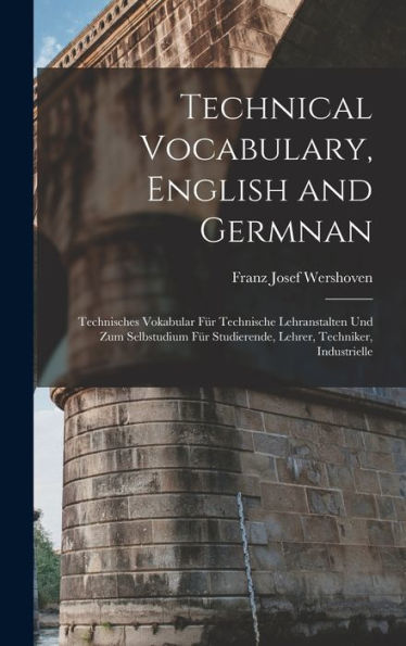 Technical Vocabulary, English and Germnan: Technisches Vokabular Fï¿½r Technische Lehranstalten Und Zum Selbstudium Fï¿½r Studierende, Lehrer, Techniker, Industrielle