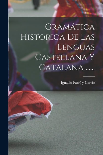 Gramática Historica De Las Lenguas Castellana Y Catalana ...... by ...