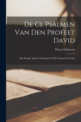 De Cl Psalmen Van Den Profeet David: Met Eenige Andere Lofzangen Uit Het Fransch Vertaald