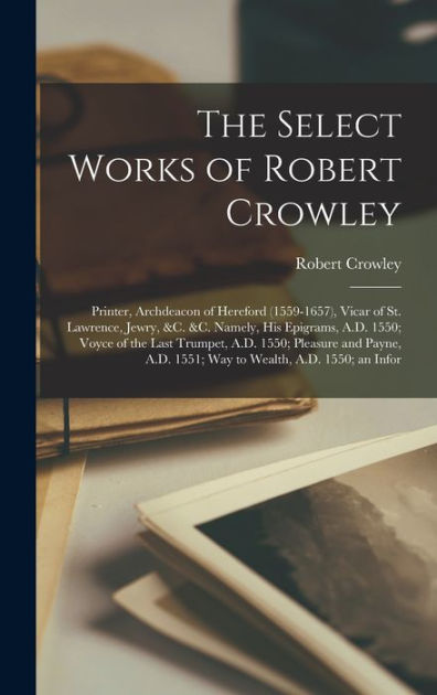 The Select Works of Robert Crowley: Printer, Archdeacon of Hereford ...