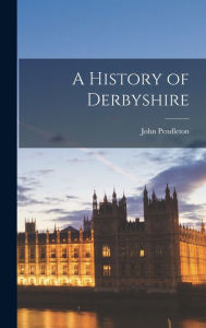 Title: A History of Derbyshire, Author: John Pendleton