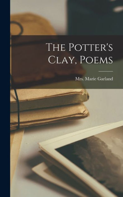 The Potter's Clay, Poems by Marie (Tudor) Mrs. 1870- [... Garland ...