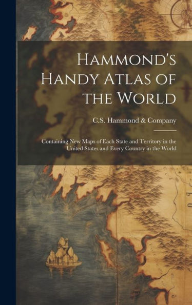 Hammond's Handy Atlas of the World: Containing New Maps of Each State and Territory in the United States and Every Country in the World