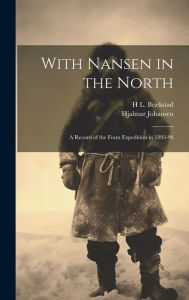 Title: With Nansen in the North; a Record of the Fram Expedition in 1893-96, Author: Hjalmar Johansen