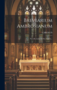 Title: Breviarium Ambrosianum: Pars Hyemalis Et Pars Aestiva..., Author: Carolus