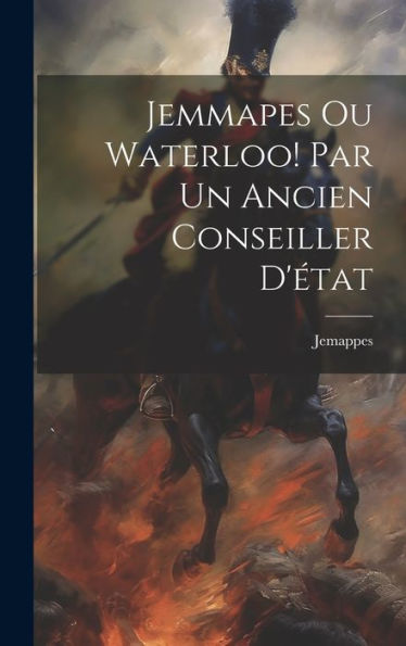 Jemmapes Ou Waterloo! Par Un Ancien Conseiller D'ï¿½tat