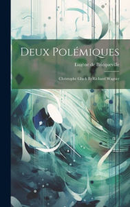 Title: Deux polÃ¯Â¿Â½miques: Christophe Gluck et Richard Wagner, Author: EugÃÂÂne de 1854- Bricqueville