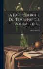 A La Recherche Du Temps Perdu, Volumes 6-8...