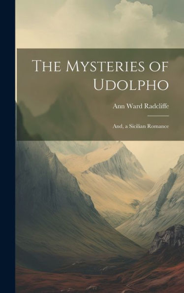 The Mysteries of Udolpho; And, a Sicilian Romance