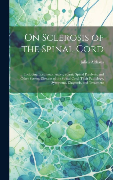 On Sclerosis of the Spinal Cord: Including Locomotor Ataxy, Spastic ...