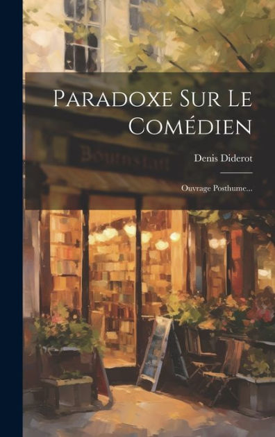 Paradoxe Sur Le Comédien: Ouvrage Posthume... by Denis Diderot ...